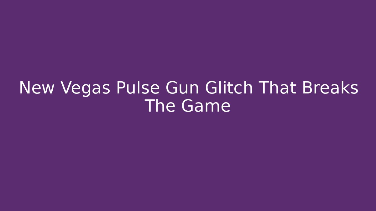 New Vegas Pulse Gun Glitch That Breaks The Game