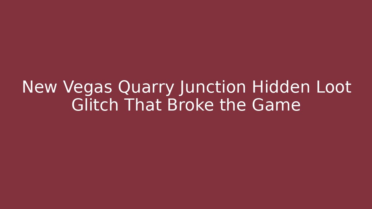 New Vegas Quarry Junction Hidden Loot Glitch That Broke the Game