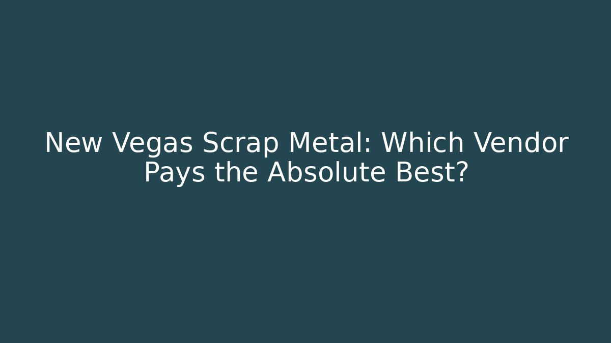 New Vegas Scrap Metal: Which Vendor Pays the Absolute Best?