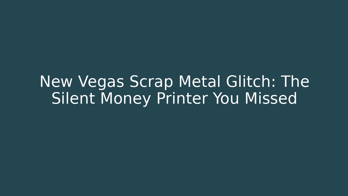 New Vegas Scrap Metal Glitch: The Silent Money Printer You Missed