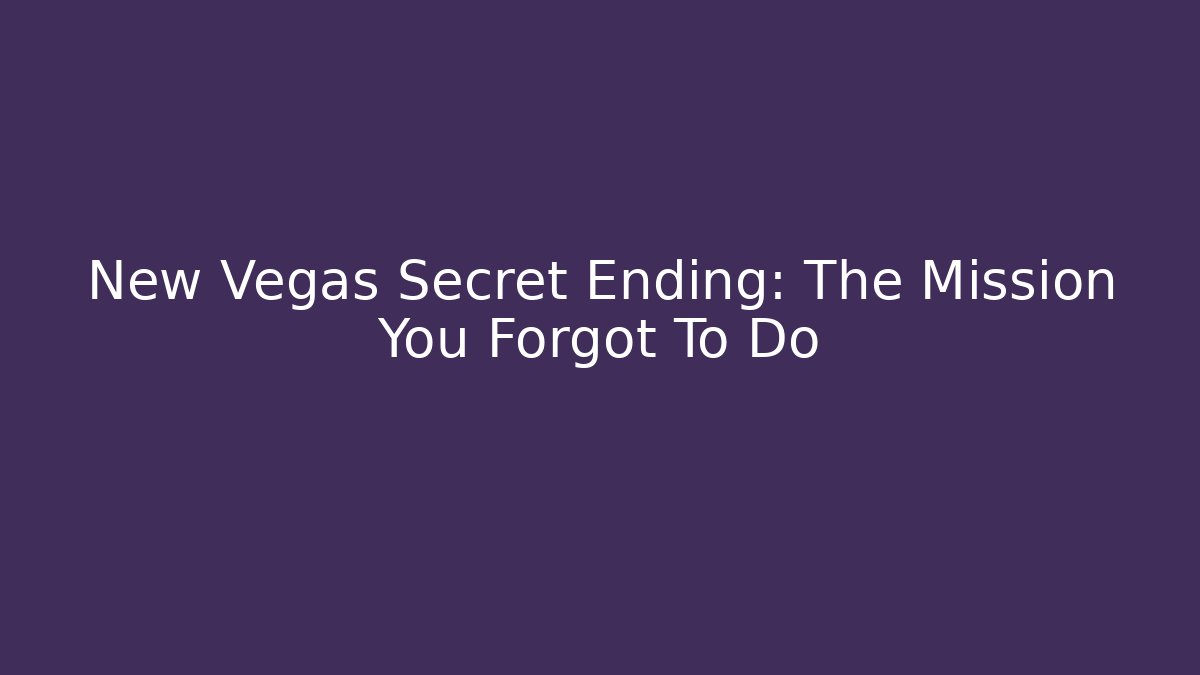 New Vegas Secret Ending: The Mission You Forgot To Do