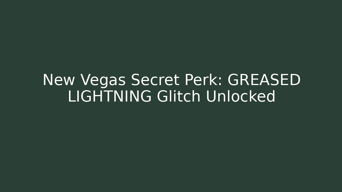 New Vegas Secret Perk: GREASED LIGHTNING Glitch Unlocked