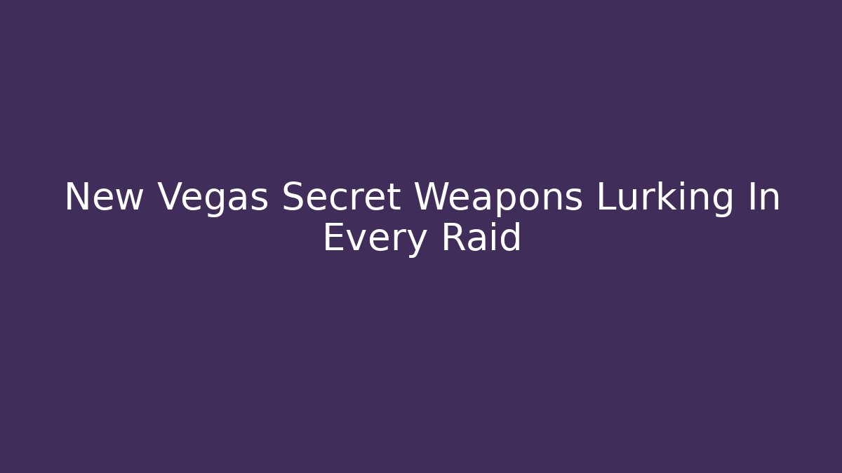 New Vegas Secret Weapons Lurking In Every Raid
