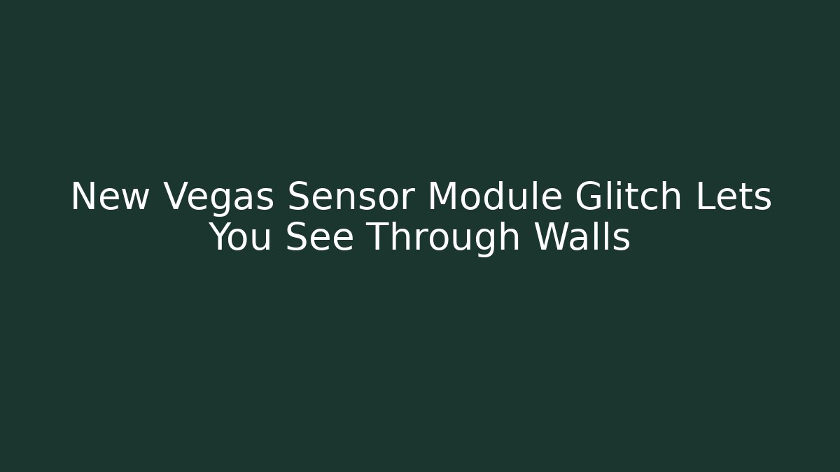 New Vegas Sensor Module Glitch Lets You See Through Walls - Create More Assets