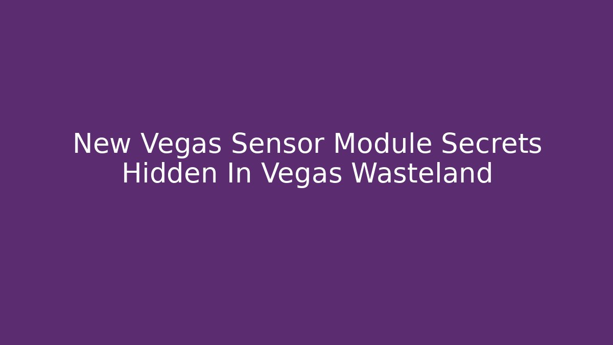 New Vegas Sensor Module Secrets Hidden In Vegas Wasteland - Create More Assets