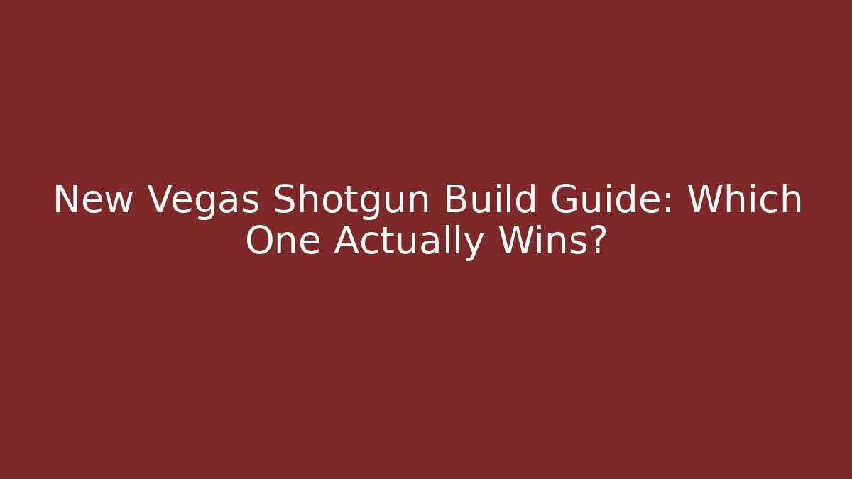 New Vegas Shotgun Build Guide: Which One Actually Wins?