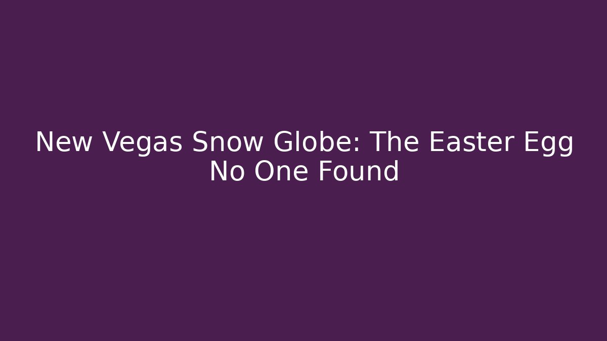 New Vegas Snow Globe: The Easter Egg No One Found - Create More Assets