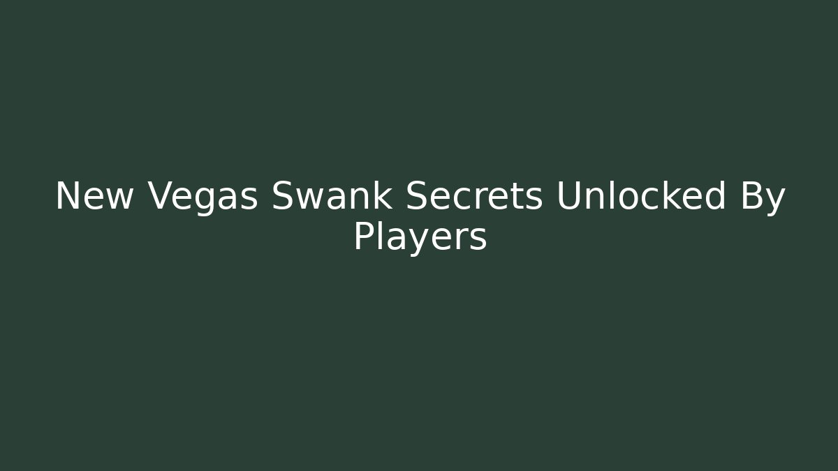 New Vegas Swank Secrets Unlocked By Players