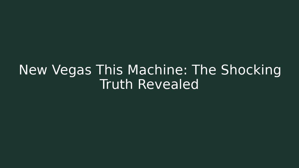 New Vegas This Machine: The Shocking Truth Revealed