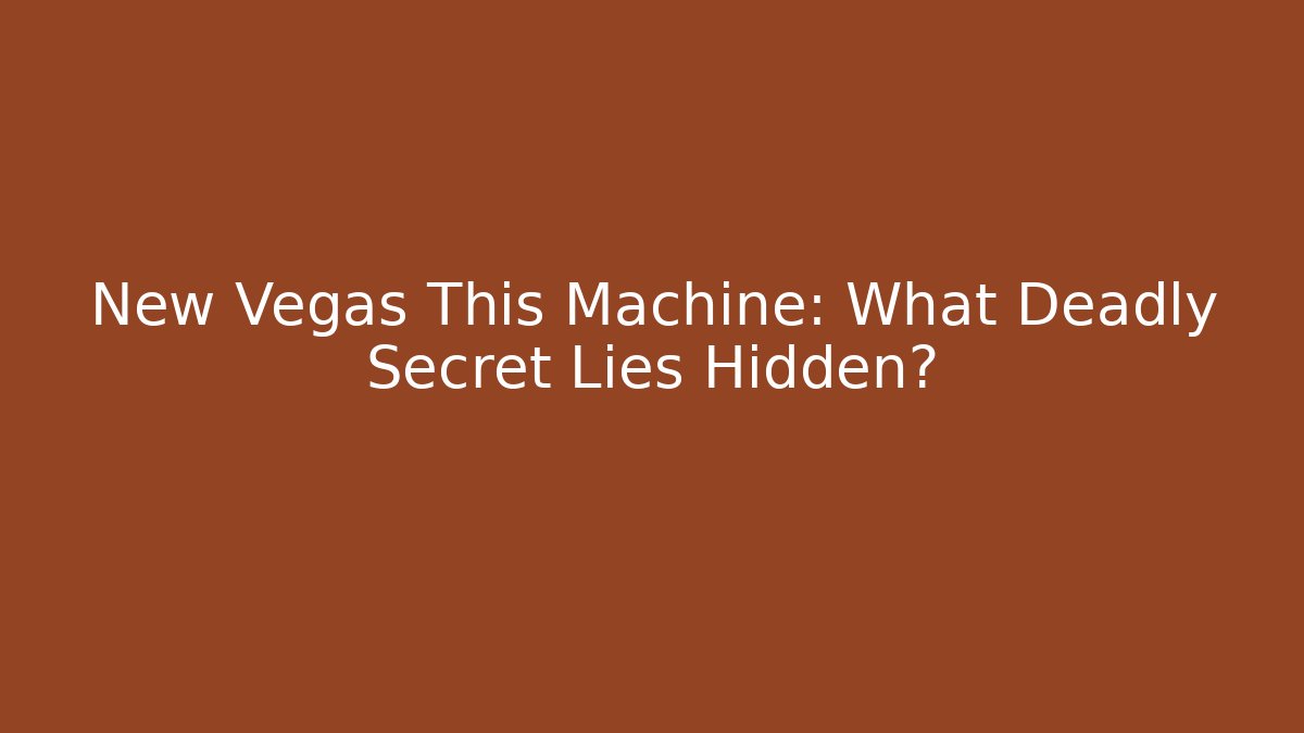 New Vegas This Machine: What Deadly Secret Lies Hidden?