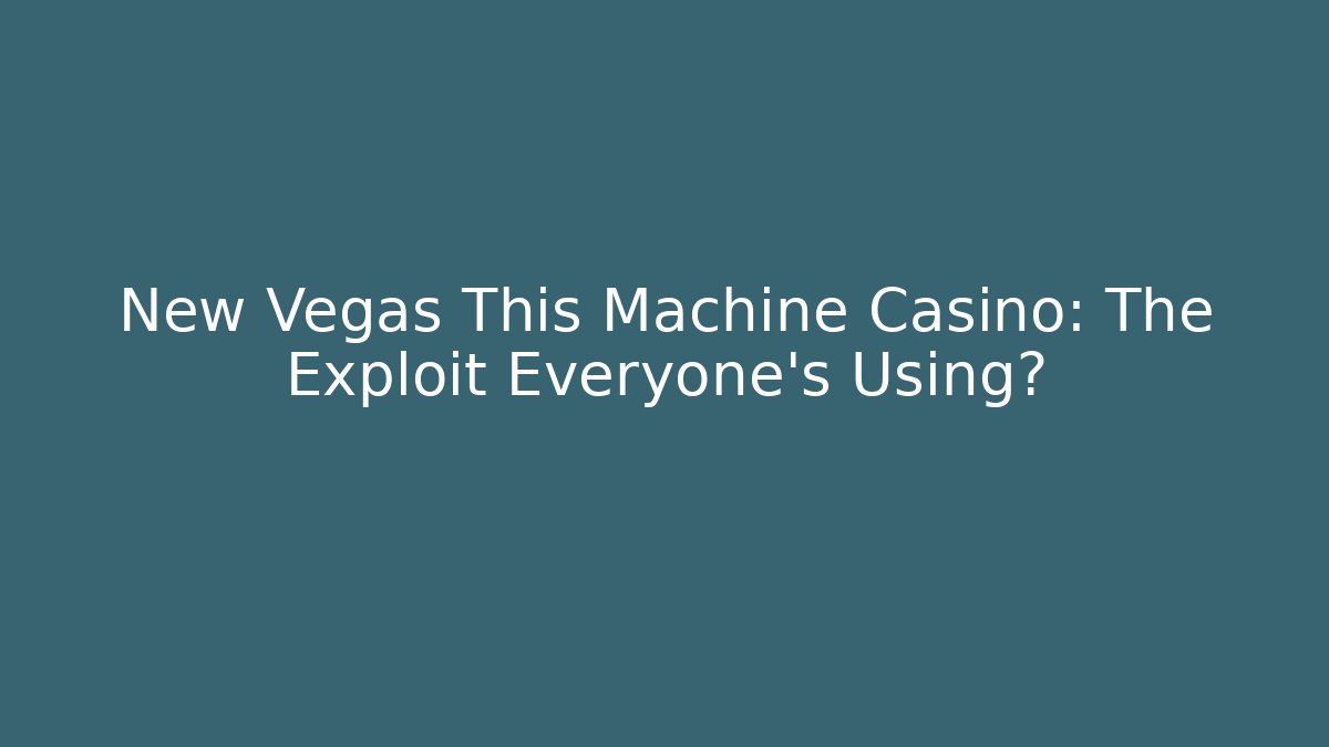 New Vegas This Machine Casino: The Exploit Everyone's Using?