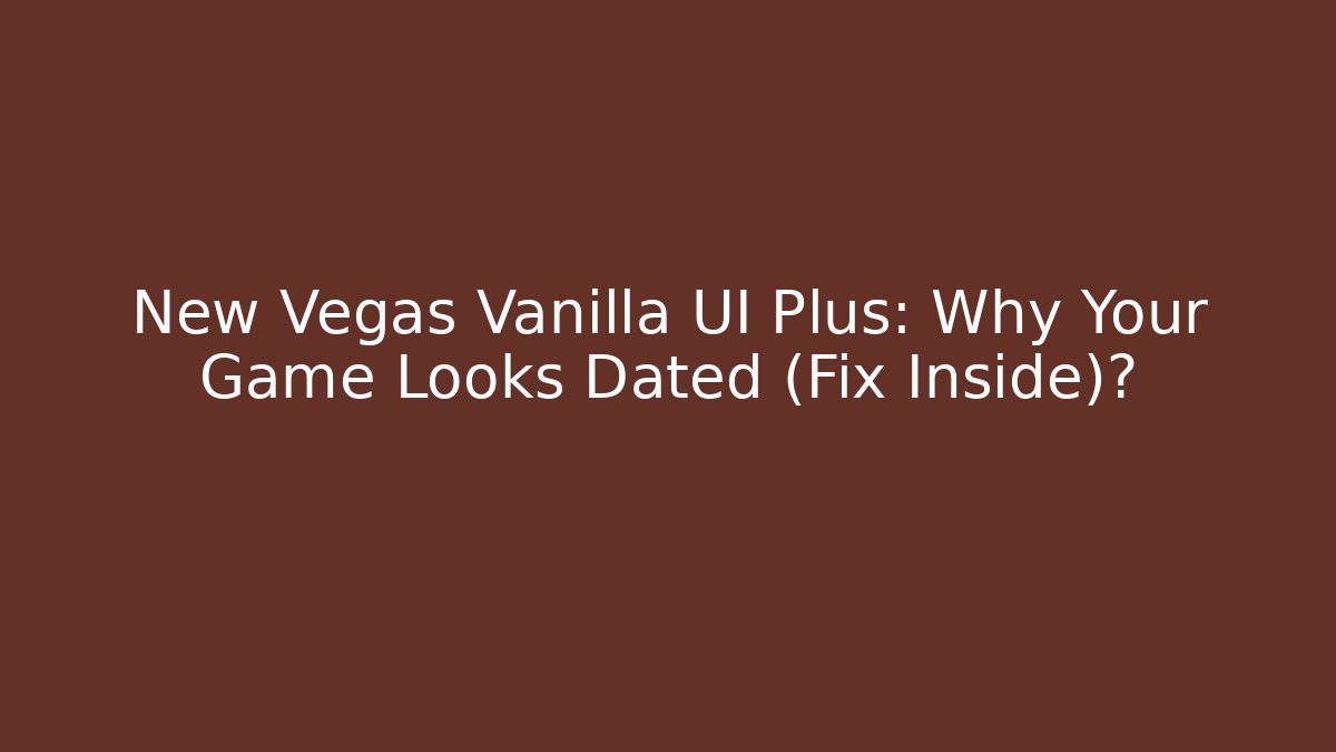 New Vegas Vanilla UI Plus: Why Your Game Looks Dated (Fix Inside)? - Create More Assets