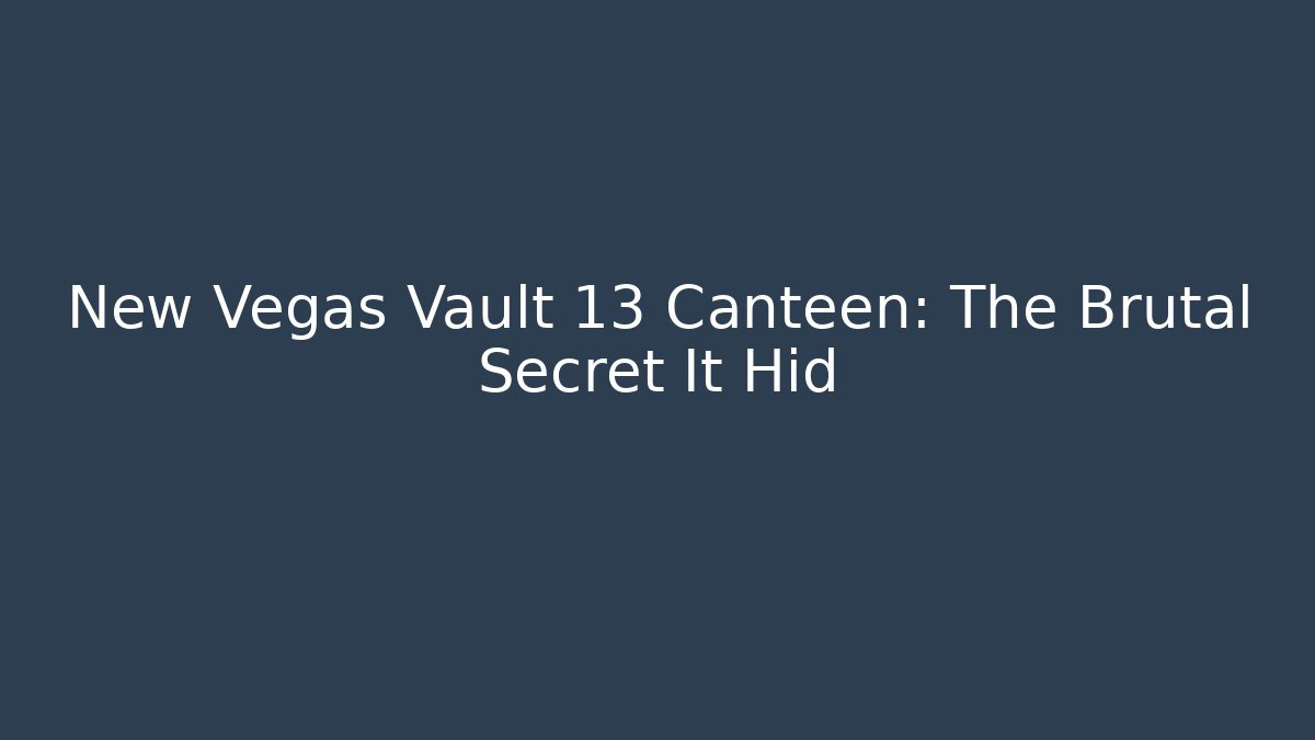 New Vegas Vault 13 Canteen: The Brutal Secret It Hid