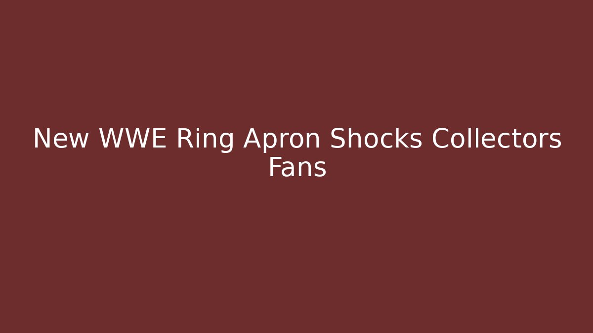 New WWE Ring Apron Shocks Collectors Fans