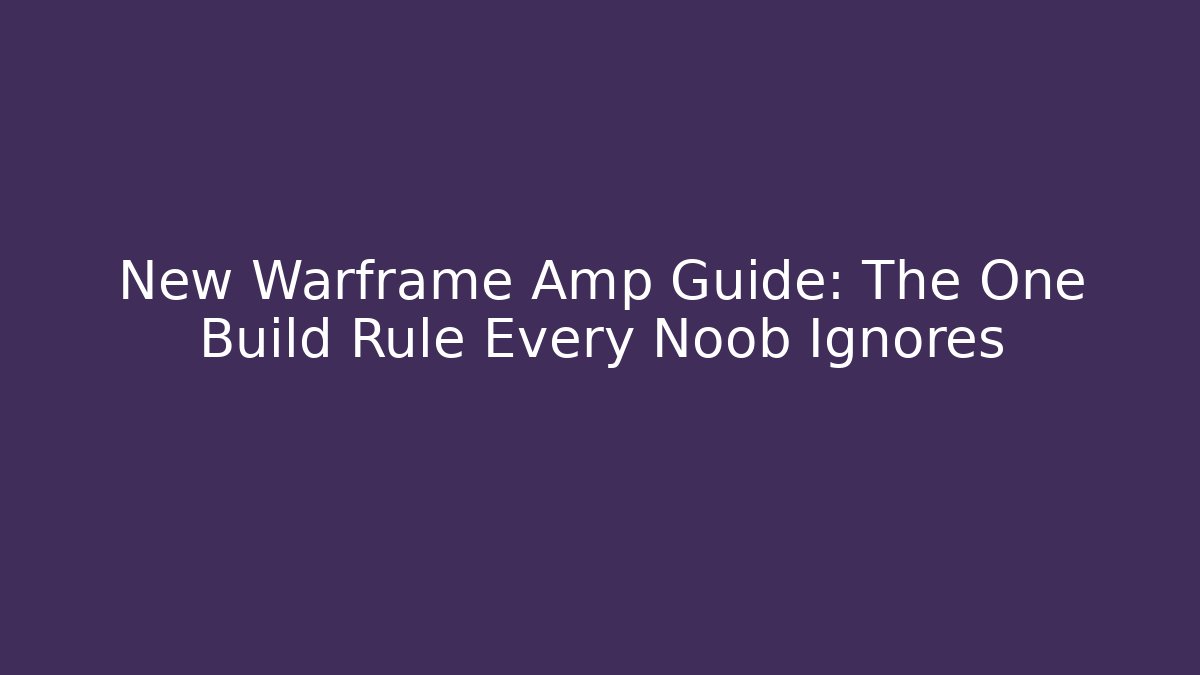 New Warframe Amp Guide: The One Build Rule Every Noob Ignores - Create More Assets