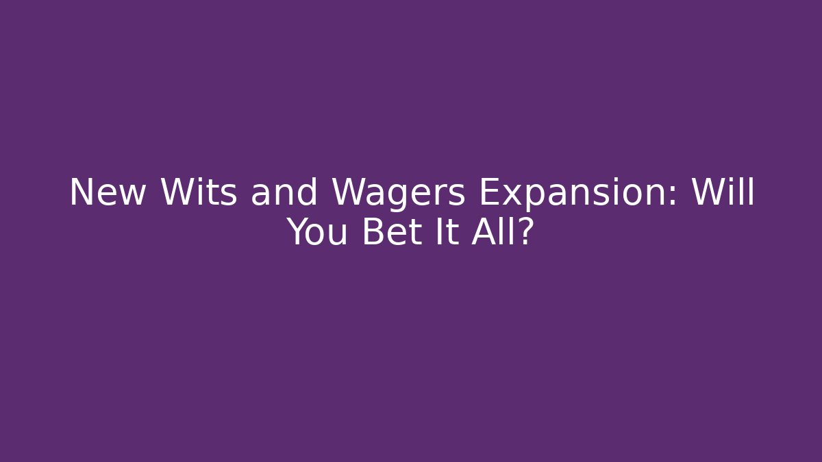 New Wits and Wagers Expansion: Will You Bet It All?