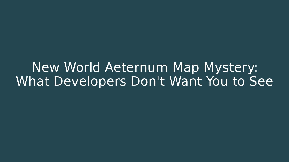 New World Aeternum Map Mystery: What Developers Don't Want You to See
