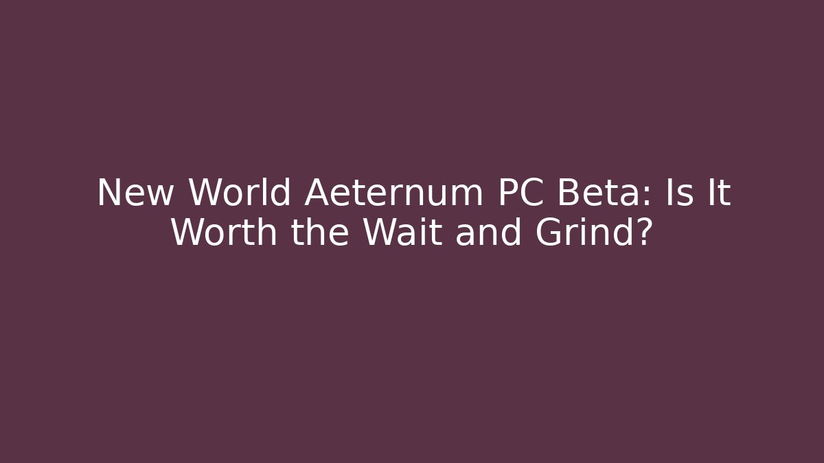 New World Aeternum PC Beta: Is It Worth the Wait and Grind?