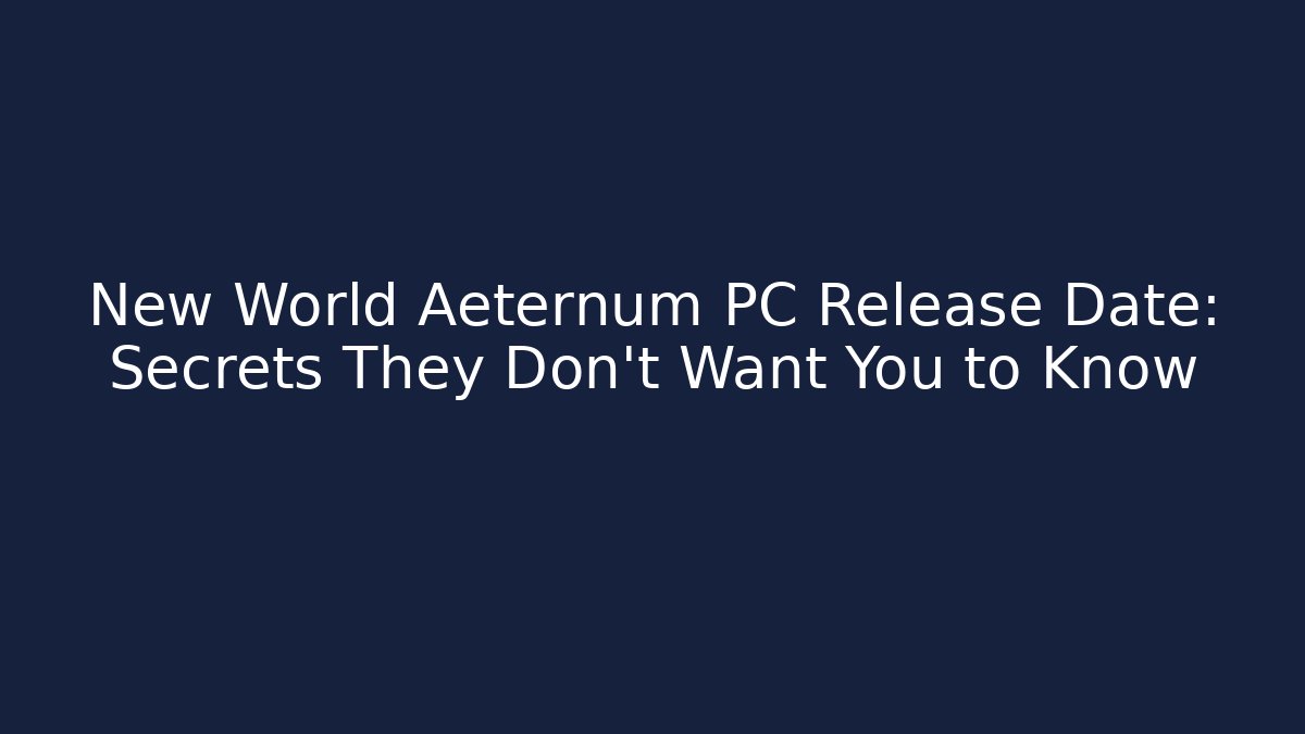 New World Aeternum PC Release Date: Secrets They Don’t Want You to Know