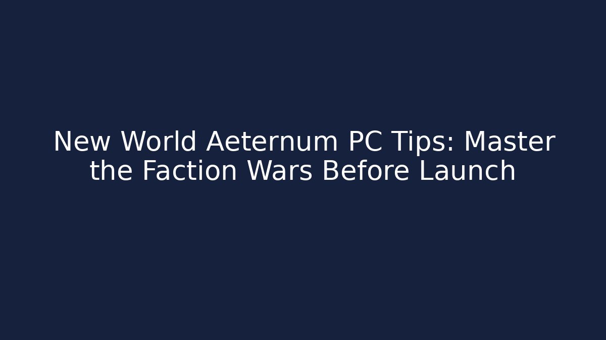 New World Aeternum PC Tips: Master the Faction Wars Before Launch
