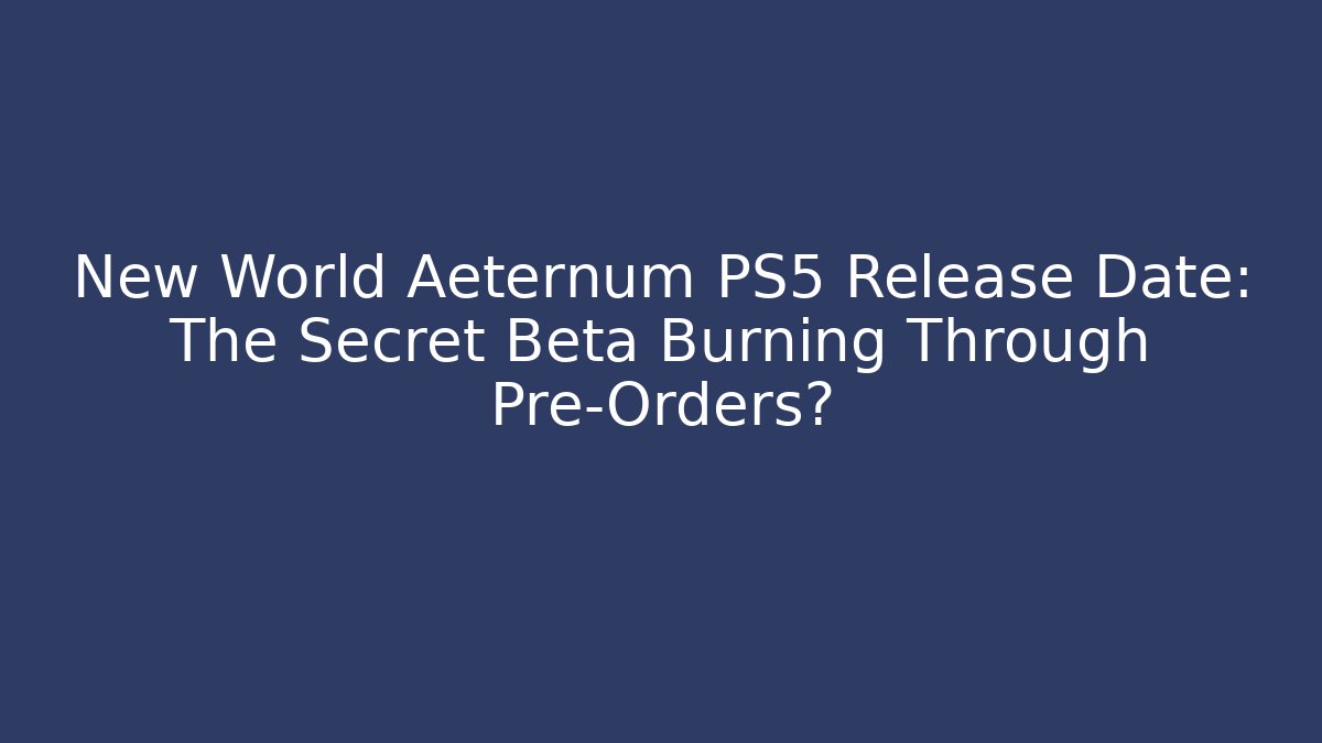 New World Aeternum PS5 Release Date: The Secret Beta Burning Through Pre-Orders? - Create More Assets