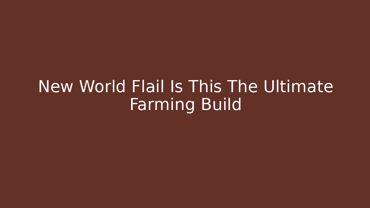 New World Flail Is This The Ultimate Farming Build