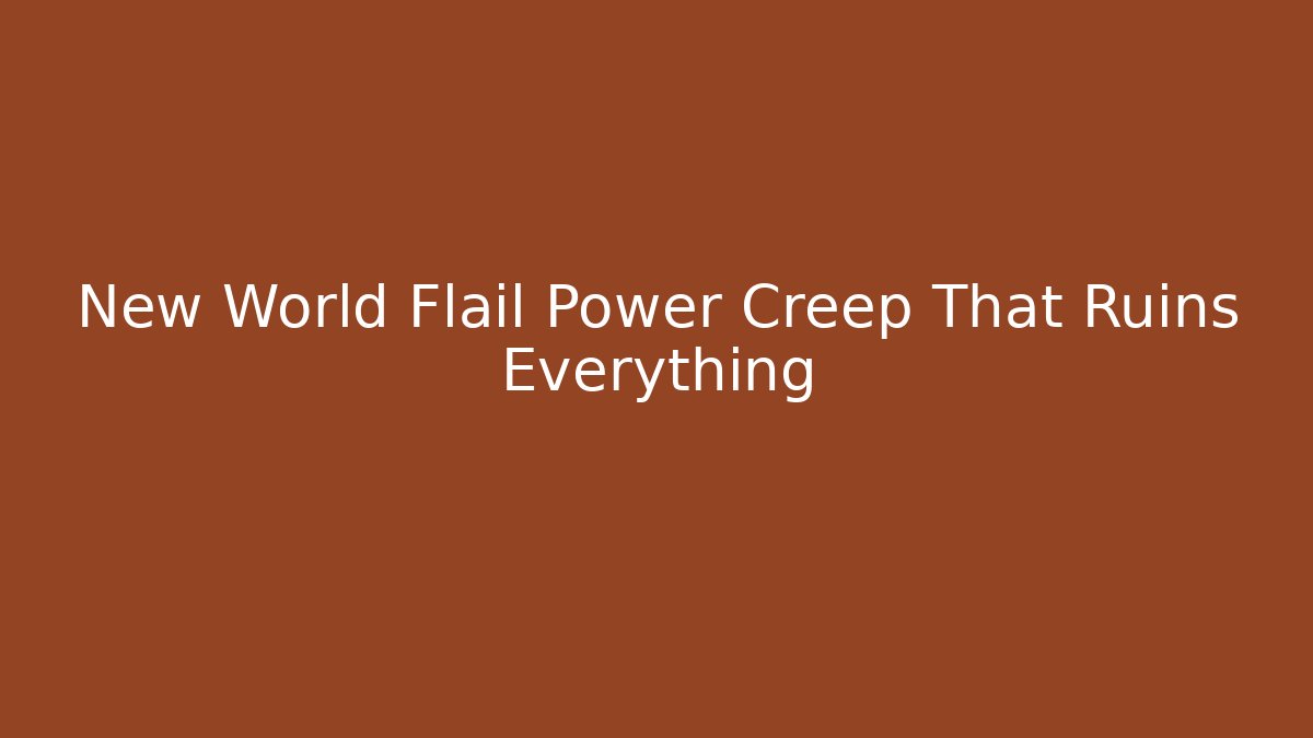 New World Flail Power Creep That Ruins Everything