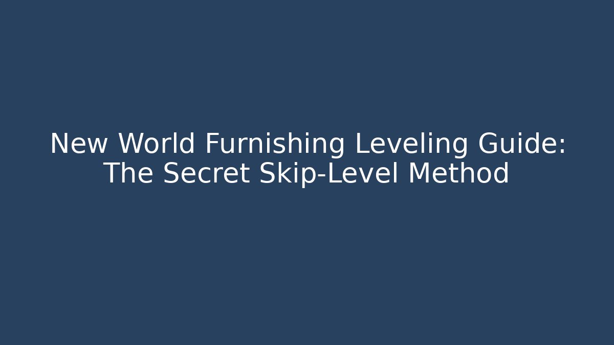 New World Furnishing Leveling Guide: The Secret Skip-Level Method