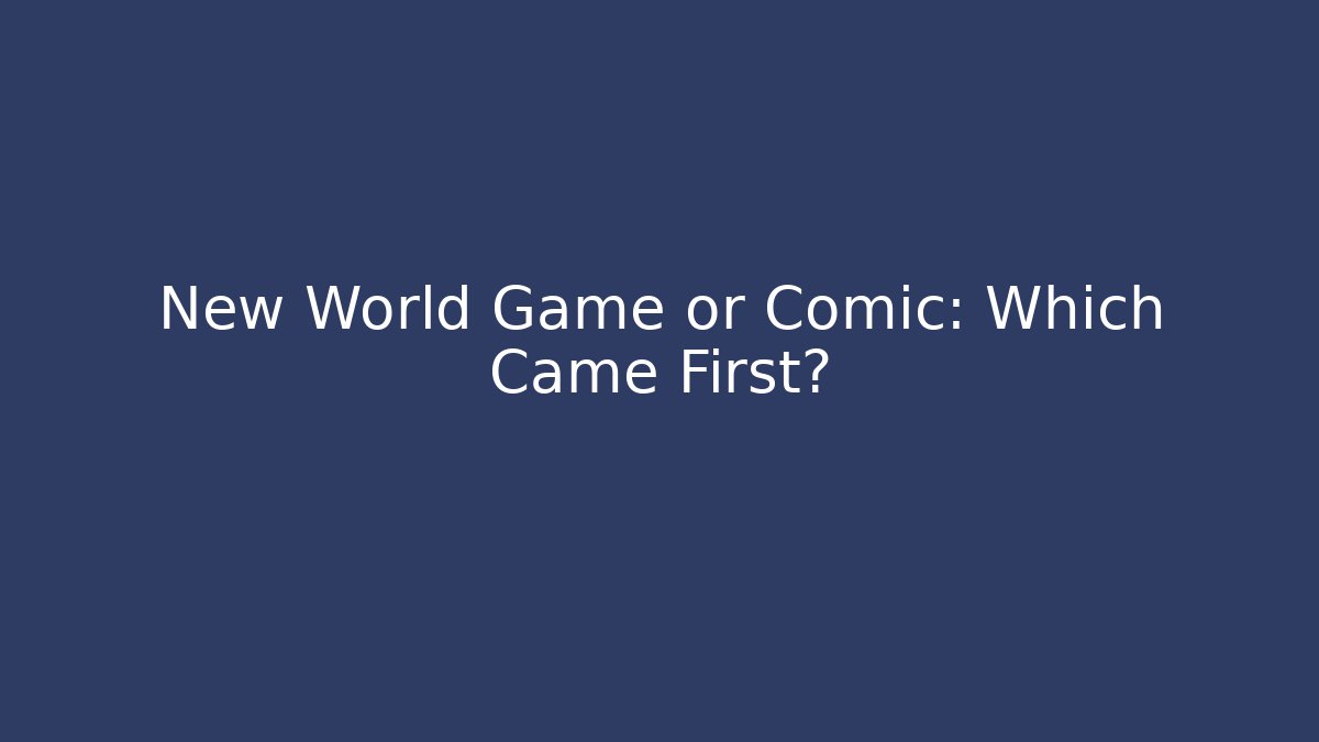 New World Game or Comic: Which Came First? - Create More Assets