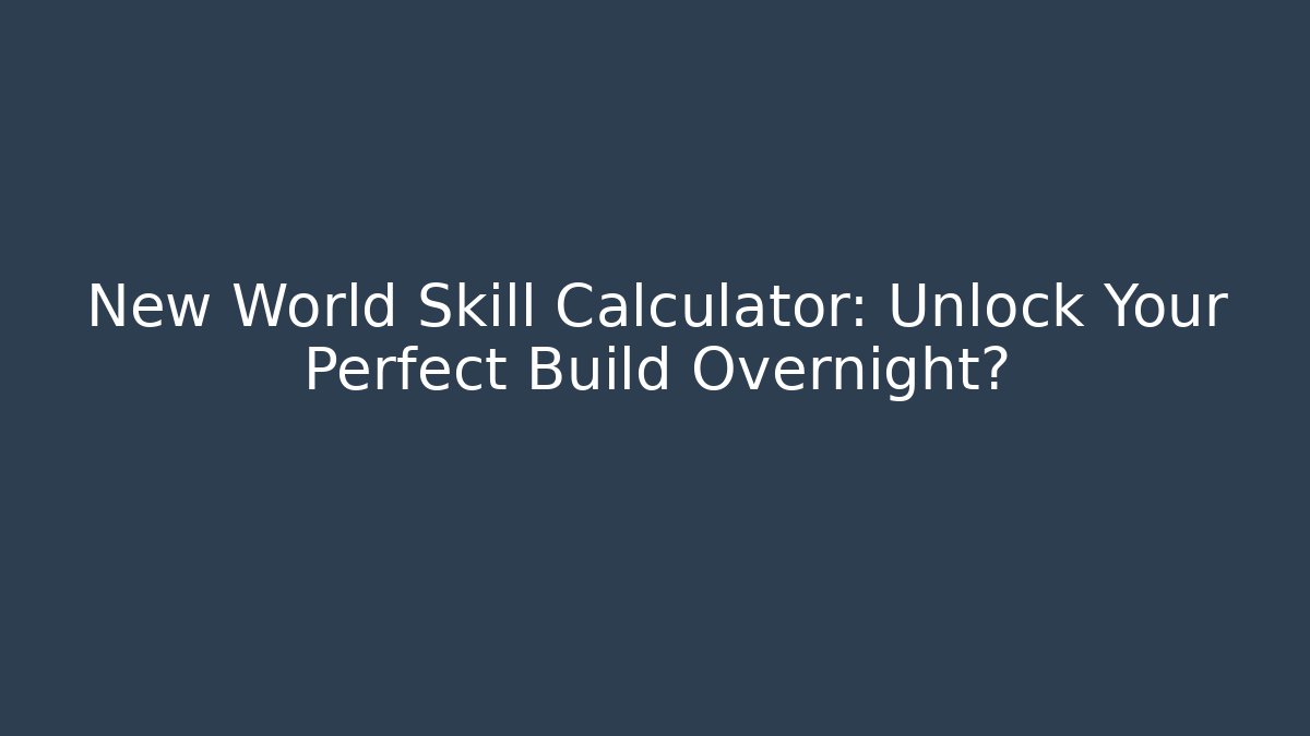 New World Skill Calculator: Unlock Your Perfect Build Overnight?