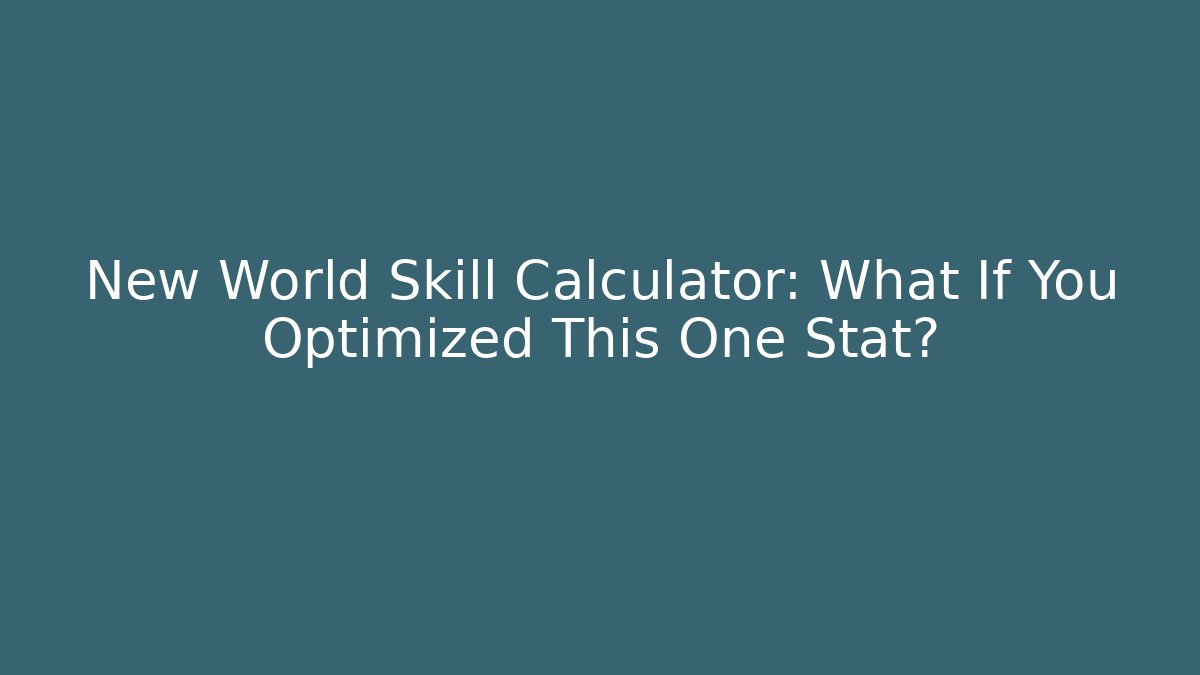 New World Skill Calculator: What If You Optimized This One Stat?
