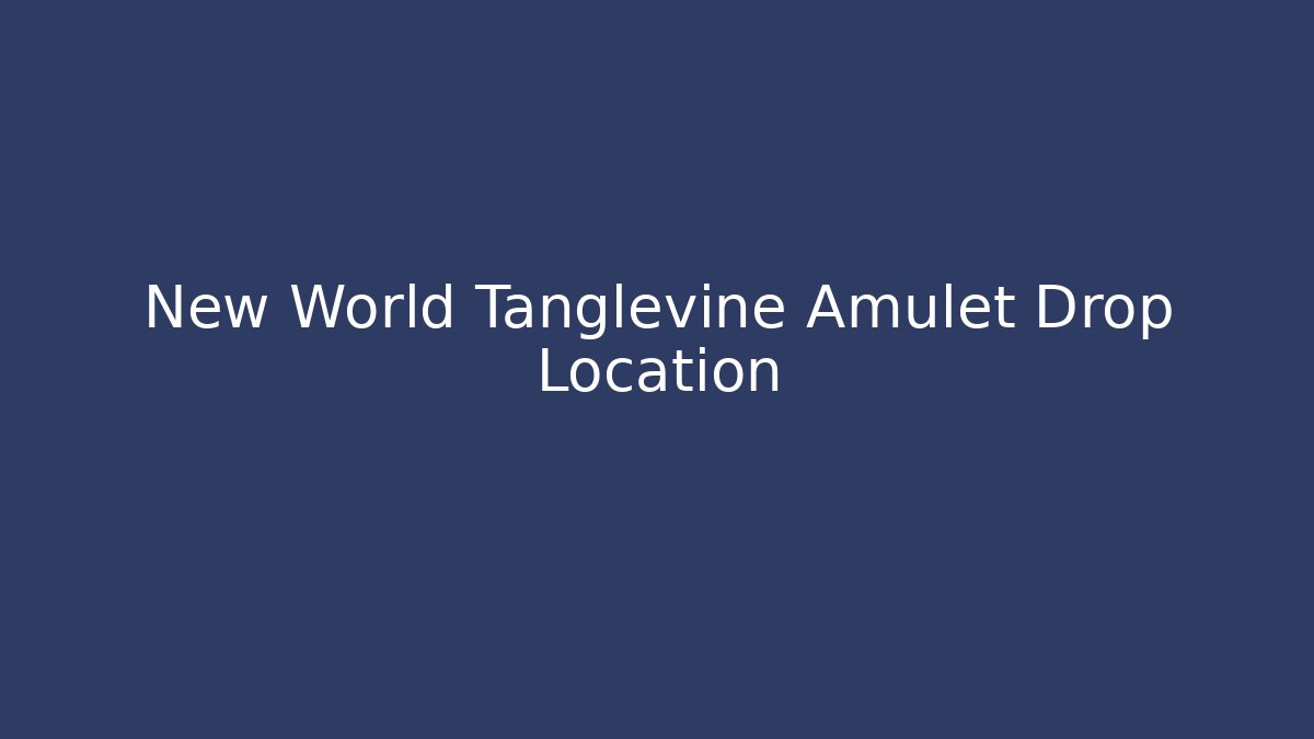 New World Tanglevine Amulet Drop Location