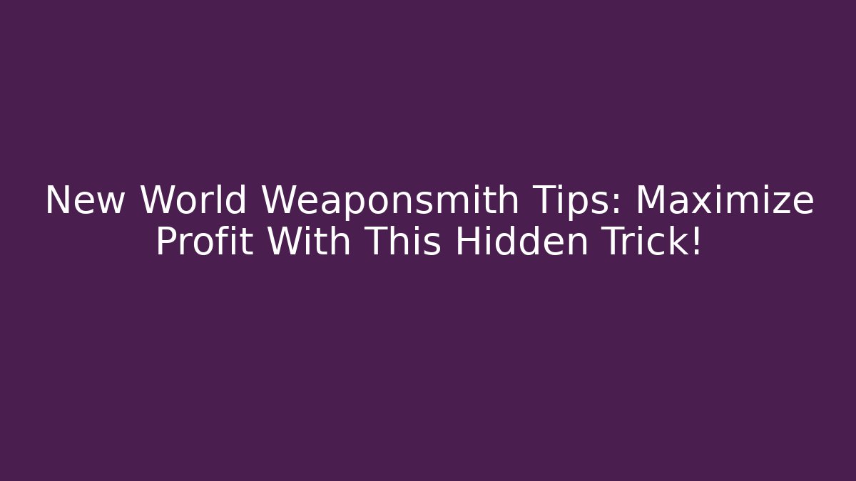 New World Weaponsmith Tips: Maximize Profit With This Hidden Trick!