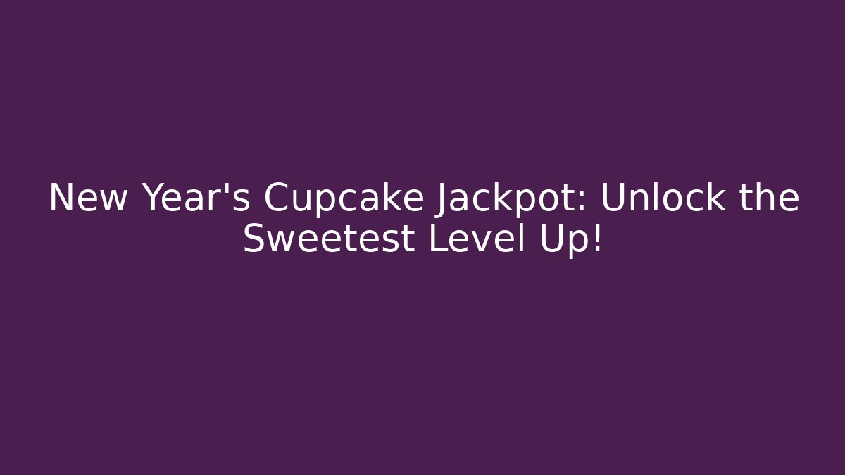 New Year's Cupcake Jackpot: Unlock the Sweetest Level Up!