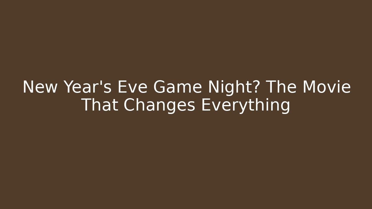 New Year's Eve Game Night? The Movie That Changes Everything