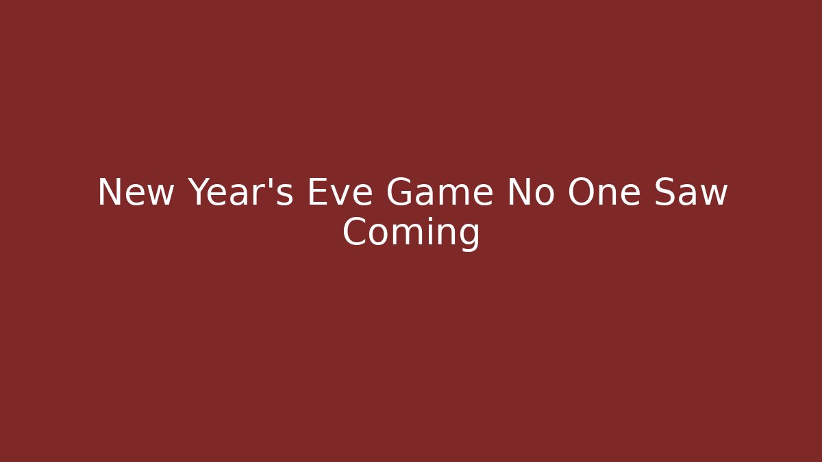 New Year's Eve Game No One Saw Coming