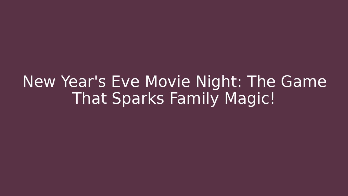 New Year's Eve Movie Night: The Game That Sparks Family Magic!