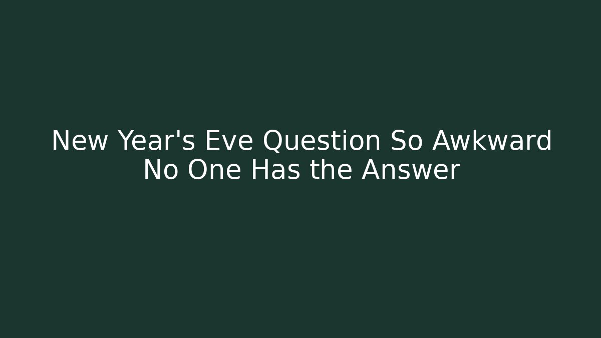 New Year's Eve Question So Awkward No One Has the Answer