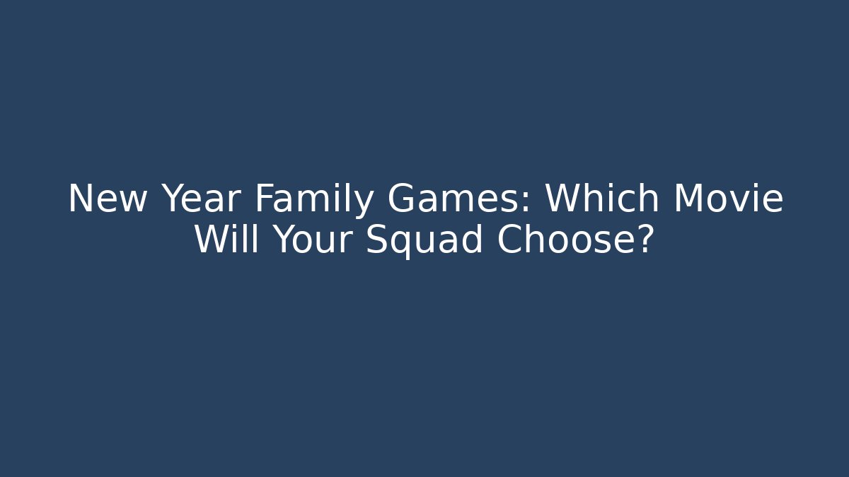 New Year Family Games: Which Movie Will Your Squad Choose?