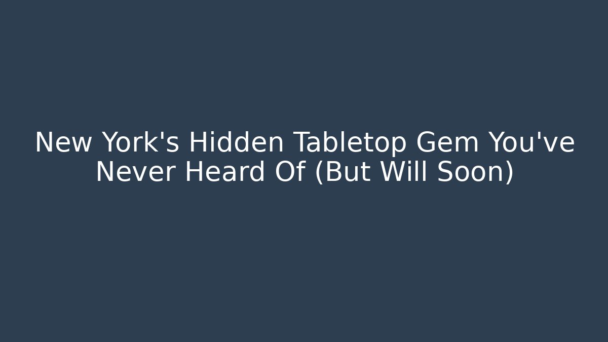 New York's Hidden Tabletop Gem You've Never Heard Of (But Will Soon)