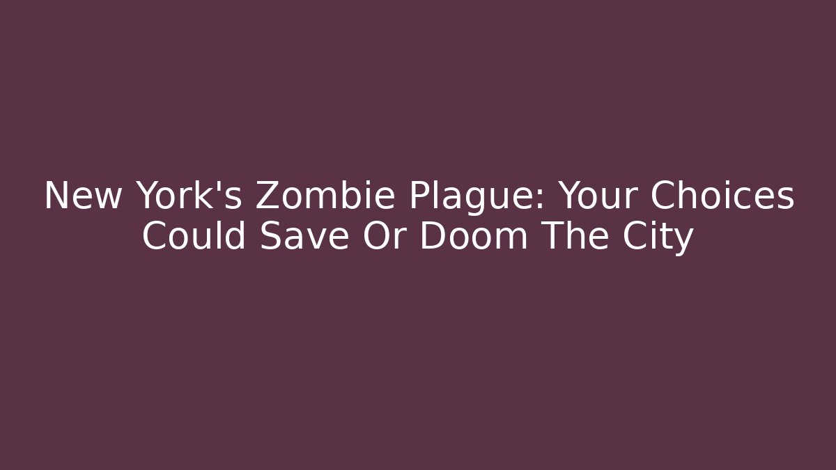 New York's Zombie Plague: Your Choices Could Save Or Doom The City