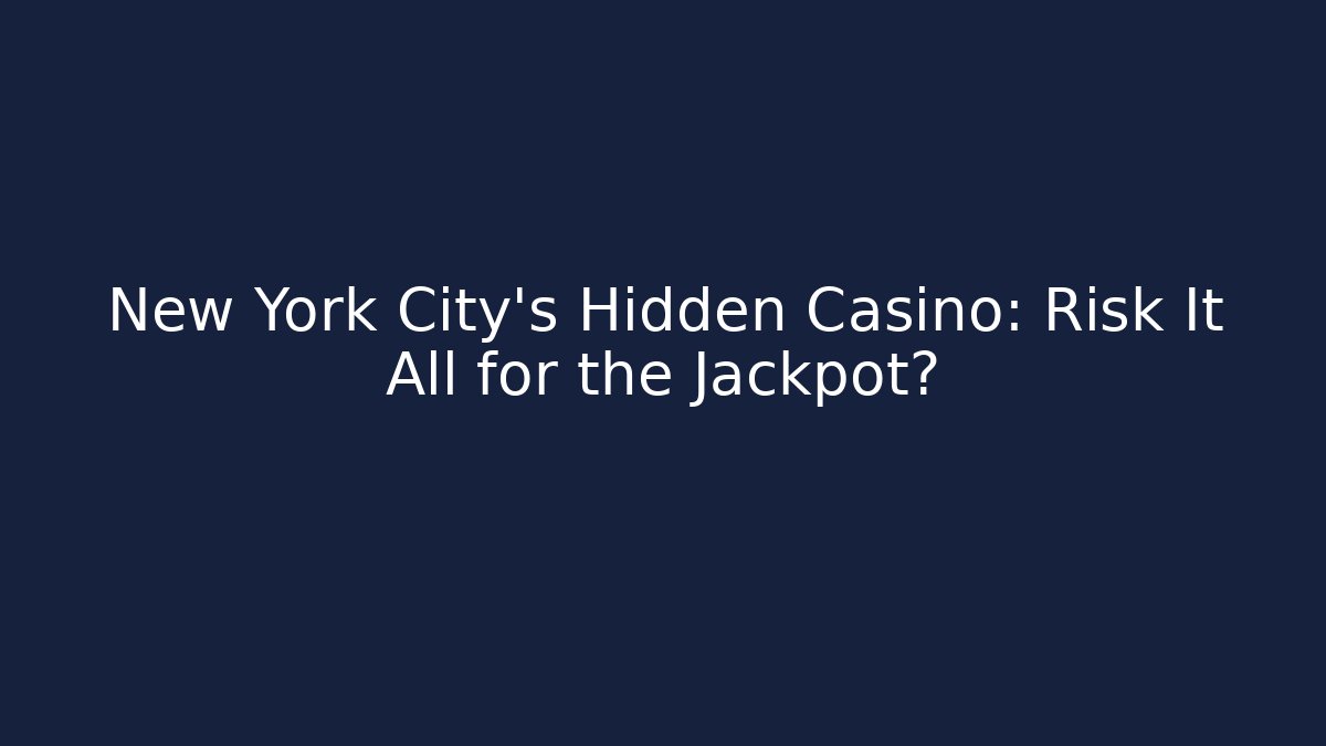 New York City's Hidden Casino: Risk It All for the Jackpot?