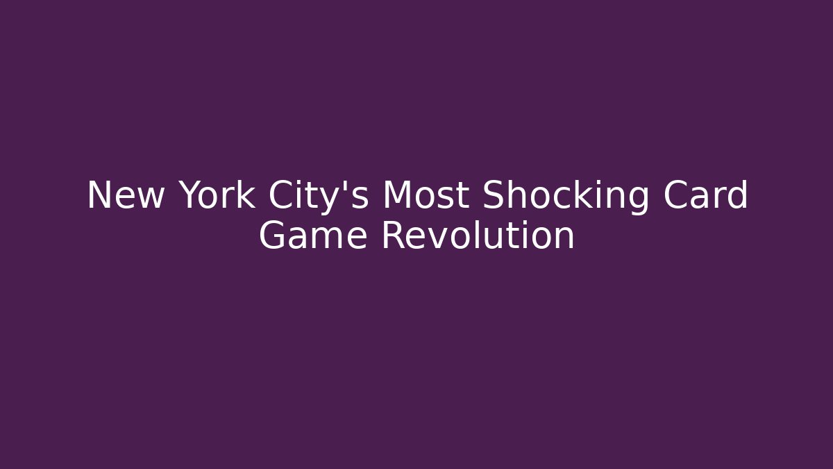 New York City's Most Shocking Card Game Revolution