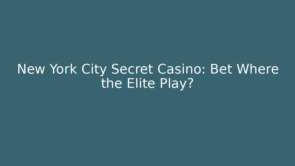 New York City Secret Casino: Bet Where the Elite Play?