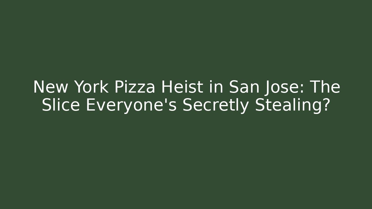 New York Pizza Heist in San Jose: The Slice Everyone's Secretly Stealing?
