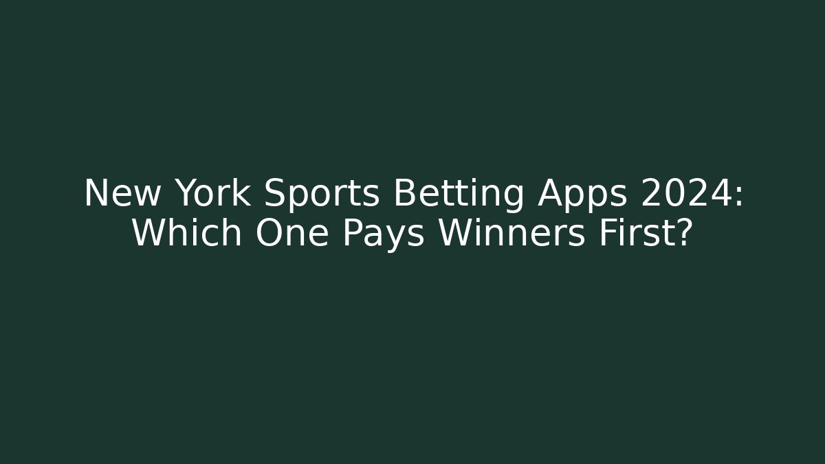 New York Sports Betting Apps 2024: Which One Pays Winners First?