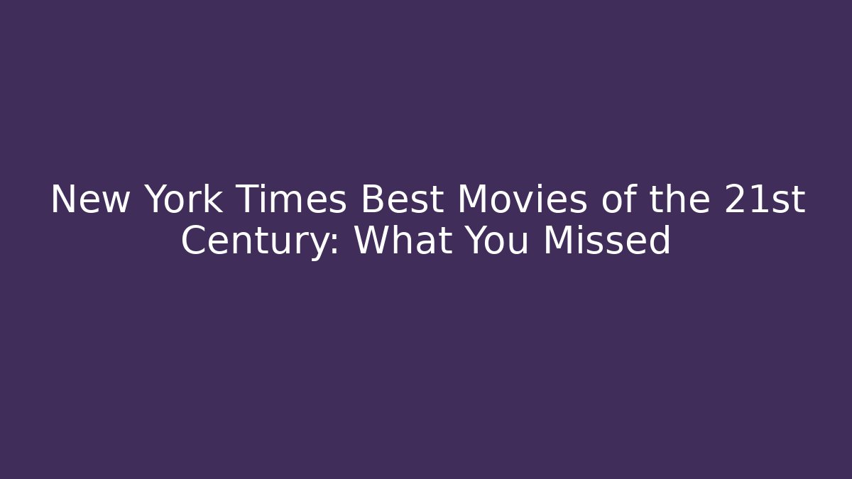 New York Times Best Movies of the 21st Century: What You Missed