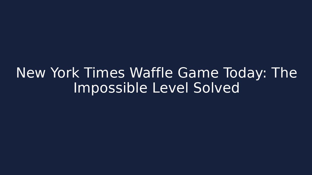 New York Times Waffle Game Today: The Impossible Level Solved