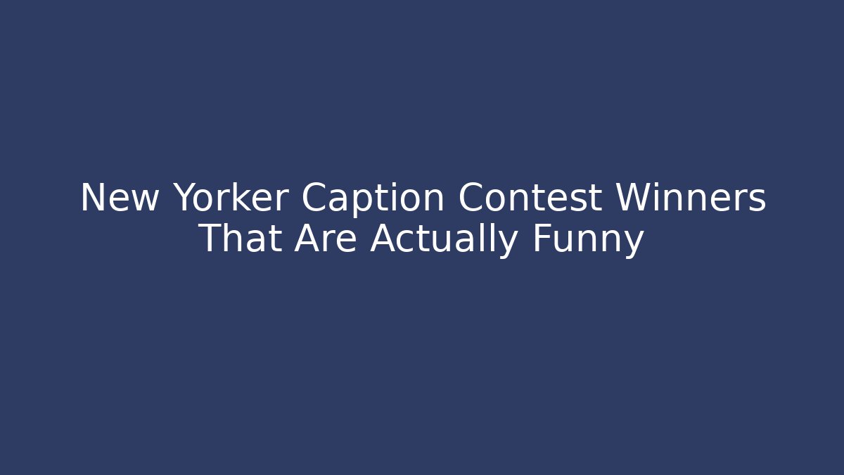 New Yorker Caption Contest Winners That Are Actually Funny