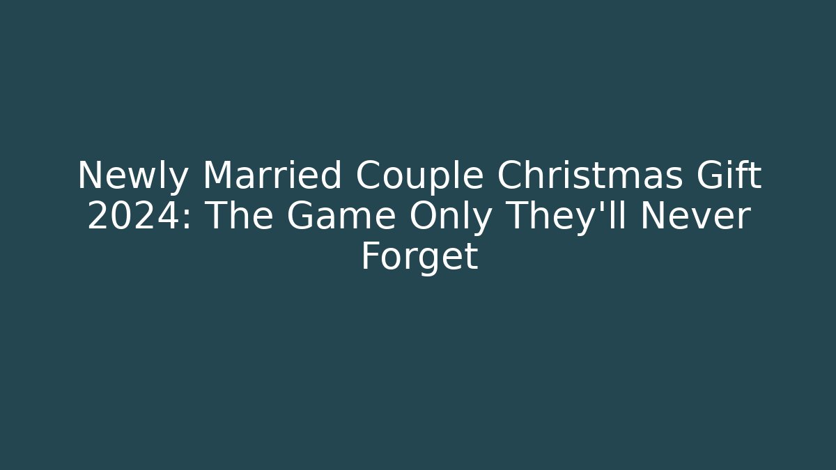 Newly Married Couple Christmas Gift 2024: The Game Only They'll Never Forget